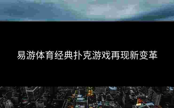 易游体育经典扑克游戏再现新变革