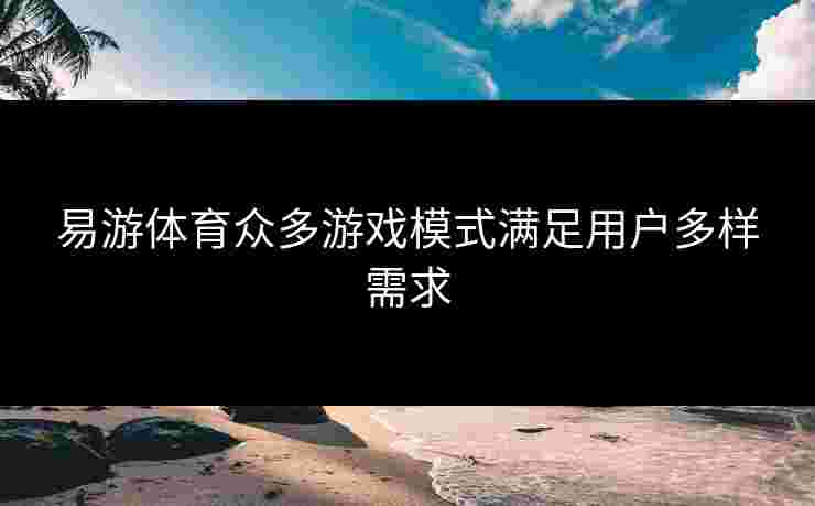 易游体育众多游戏模式满足用户多样需求
