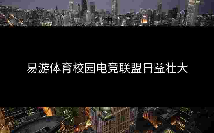 易游体育校园电竞联盟日益壮大