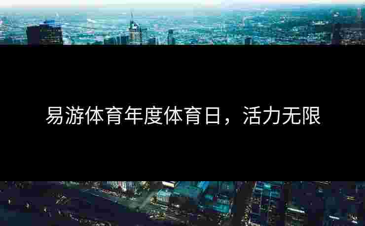 易游体育年度体育日，活力无限