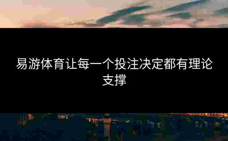 易游体育让每一个投注决定都有理论支撑