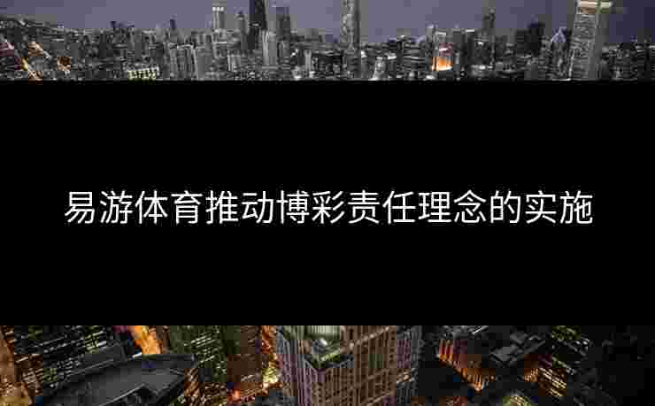 易游体育推动博彩责任理念的实施