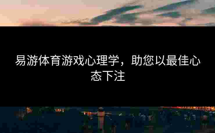 易游体育游戏心理学，助您以最佳心态下注